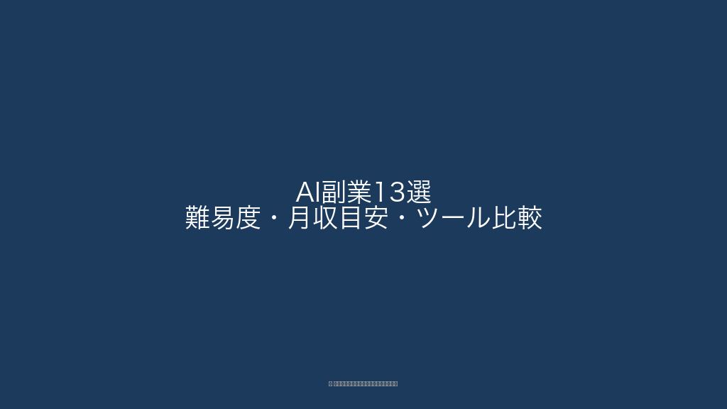 AI副業おすすめ13選:難易度・月収目安・使用ツール・適性まとめ早見表
